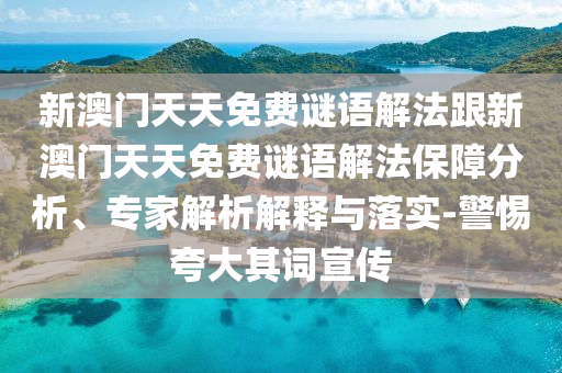 新澳門天天免費(fèi)謎語(yǔ)解法跟新澳門天天免費(fèi)謎語(yǔ)解法保障分析、專家解析解釋與落實(shí)-警惕夸大其詞宣傳